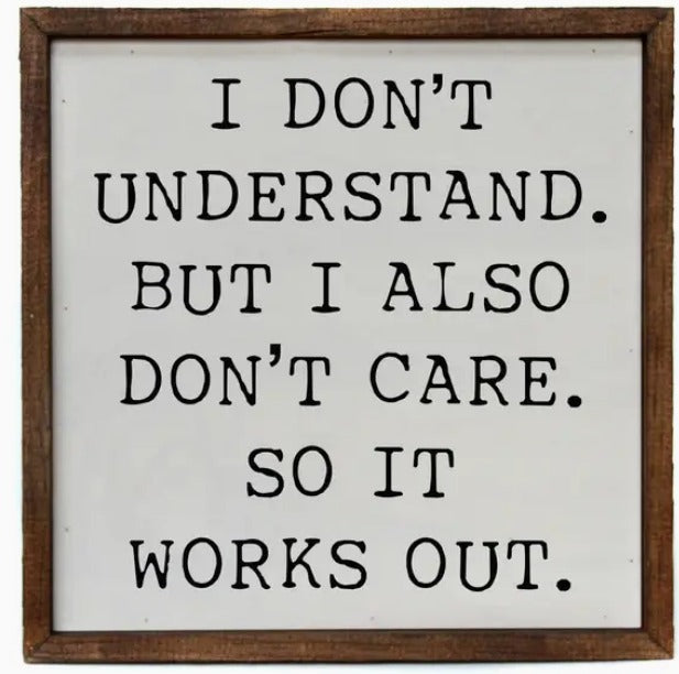 I Don't Understand But I Also Don't Care So It Works