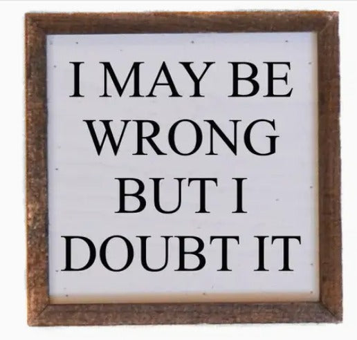 I May Be Wrong But I Doubt It